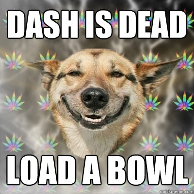 dash is dead load a bowl  Stoner Dog