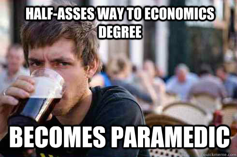 half-asses way to economics degree becomes paramedic  Lazy College Senior