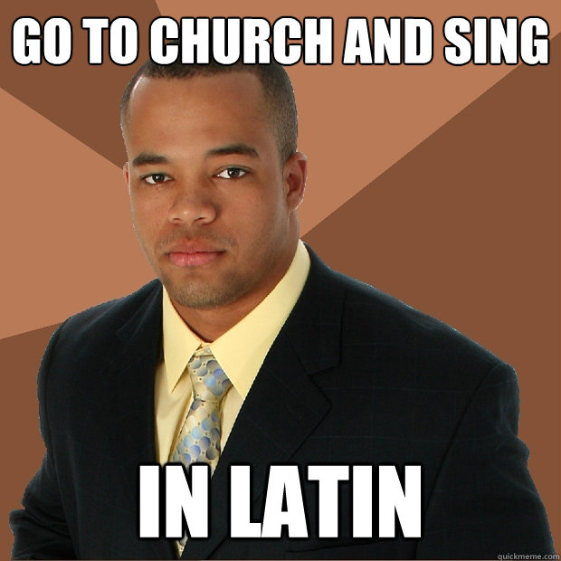 go to church and sing in latin  Successful Black Man