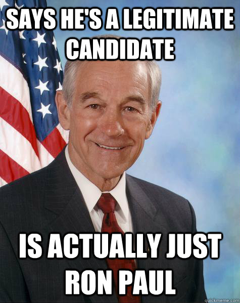 says he's a legitimate candidate is actually just Ron paul  Ron Paul