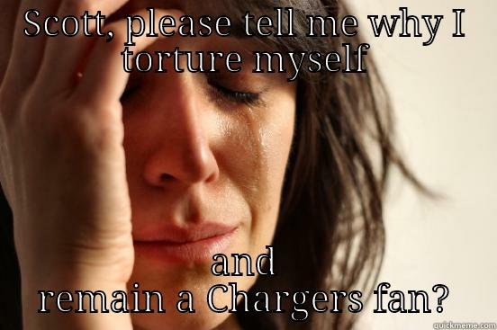 SCOTT, PLEASE TELL ME WHY I TORTURE MYSELF AND REMAIN A CHARGERS FAN? First World Problems