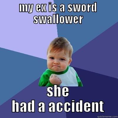 MY EX IS A SWORD SWALLOWER SHE HAD A ACCIDENT Success Kid