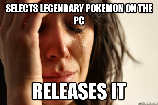 Selects Legendary Pokemon on the PC  Releases it  First World Problems