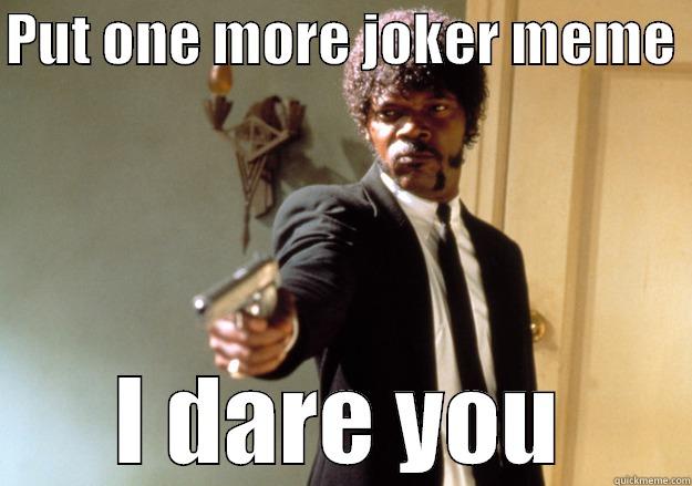 PUT ONE MORE JOKER MEME  I DARE YOU Samuel L Jackson