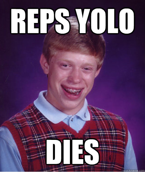 reps yolo dies  Bad Luck Brian