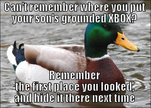 CAN'T REMEMBER WHERE YOU PUT YOUR SON'S GROUNDED XBOX? REMEMBER THE FIRST PLACE YOU LOOKED, AND HIDE IT THERE NEXT TIME Actual Advice Mallard