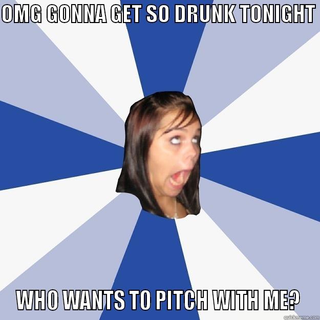 Annoying FB Girl Meme - OMG GONNA GET SO DRUNK TONIGHT  WHO WANTS TO PITCH WITH ME? Annoying Facebook Girl