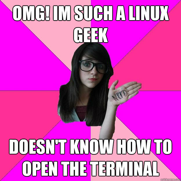 OMG! Im such a linux geek Doesn't know how to open the terminal  Idiot Nerd Girl