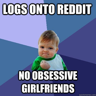 logs onto reddit no obsessive girlfriends  Success Kid