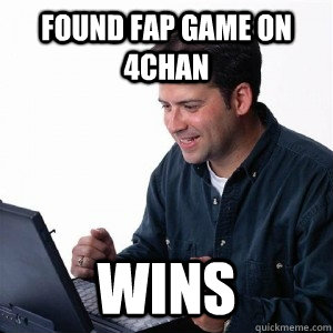 Found fap game on 4chan wins  Lonely Computer Guy