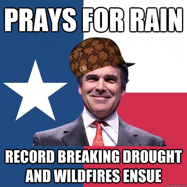 Prays for rain Record breaking drought and wildfires ensue - Prays for rain Record breaking drought and wildfires ensue  Scumbag Rick Perry