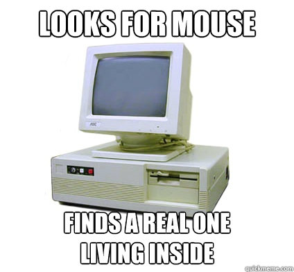 Looks for mouse finds a real one 
living inside  Your First Computer