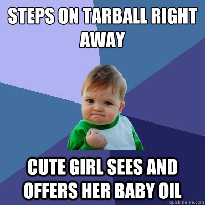 steps on tarball right away cute girl sees and offers her baby oil - steps on tarball right away cute girl sees and offers her baby oil  Success Kid