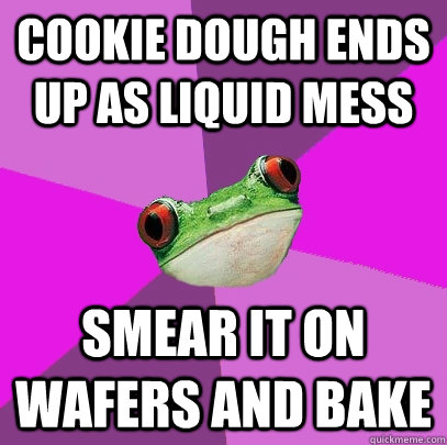 Cookie dough ends up as liquid mess smear it on wafers and bake  Foul Bachelorette Frog