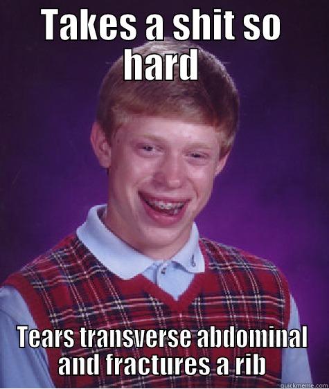 I thought I had appendicitis - TAKES A SHIT SO HARD TEARS TRANSVERSE ABDOMINAL AND FRACTURES A RIB Bad Luck Brian