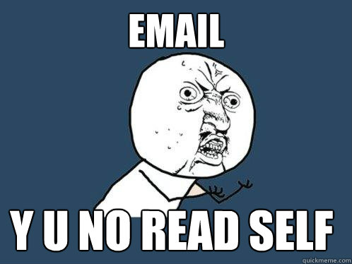 EMAIL Y U NO READ SELF ‽  Y U No