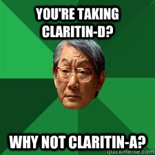 you're taking claritin-d? why not claritin-a? - you're taking claritin-d? why not claritin-a?  Asian Dad