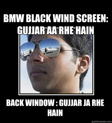 BMW Black Wind Screen: Gujjar Aa rhe hain   Back Window : Gujjar Ja rhe hain   Rich Delhi Boy