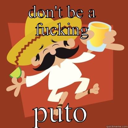 puto gue - DON'T BE A FUCKING PUTO Misc