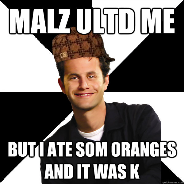 malz ultd me but i ate som oranges and it was k  Scumbag Christian