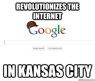 revolutionizes the internet in kansas city - revolutionizes the internet in kansas city  Scumbag Google