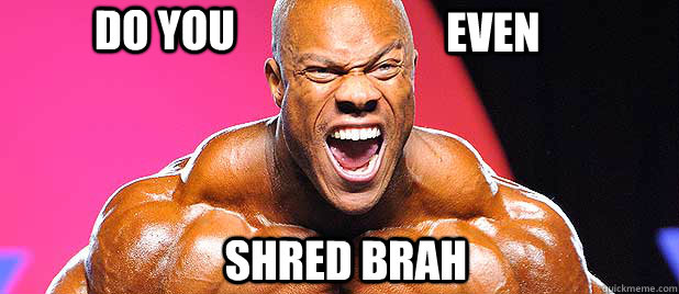 SHRED BRAH Do you even - SHRED BRAH Do you even  shred brah