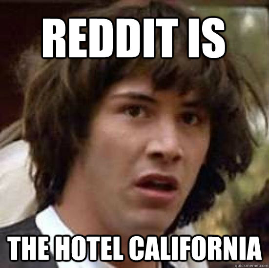 Reddit is the Hotel California  conspiracy keanu