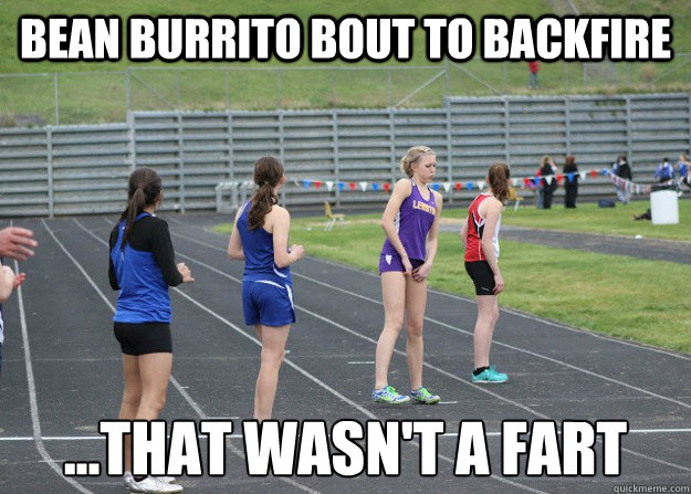 Bean burrito bout to backfire ...that wasn't a fart  Katie 1