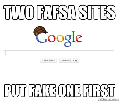 Two FAFSA Sites Put fake one first - Two FAFSA Sites Put fake one first  Scumbag Google