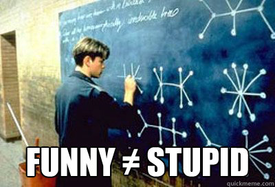  funny ≠ stupid  