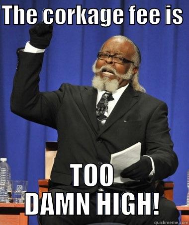 corkage too damn high - THE CORKAGE FEE IS  TOO DAMN HIGH! Jimmy McMillan