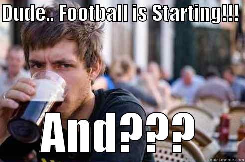 Football  - DUDE.. FOOTBALL IS STARTING!!!  AND??? Lazy College Senior