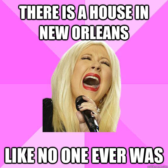 There is a house in new orleans like no one ever was - There is a house in new orleans like no one ever was  Wrong Lyrics Christina