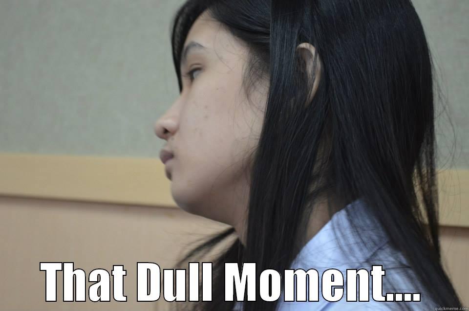 DULL HAHAHAHAHAHA XD -  THAT DULL MOMENT.... Misc