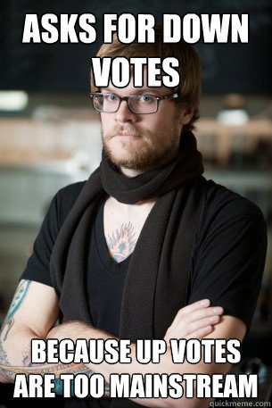 asks for down votes because up votes are too mainstream - asks for down votes because up votes are too mainstream  Hipster Barista