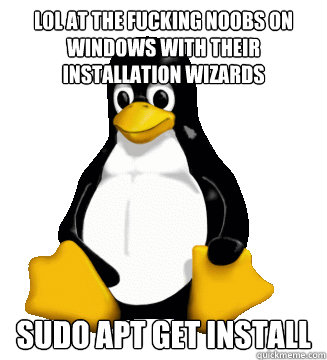 lol at the fucking noobs on windows with their installation wizards sudo apt get install  Compatibility Linux