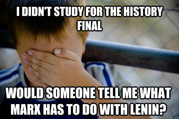 I didn't study for the History Final Would someone tell me what Marx has to do with Lenin?  Confession kid