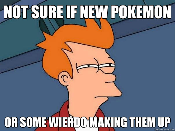 Not sure if new pokemon Or some wierdo making them up  Futurama Fry