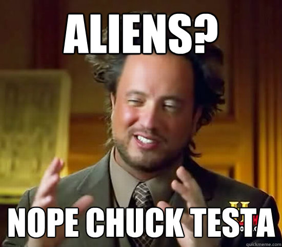 ALIENS? NOPE CHUCK TESTA  Ancient Aliens