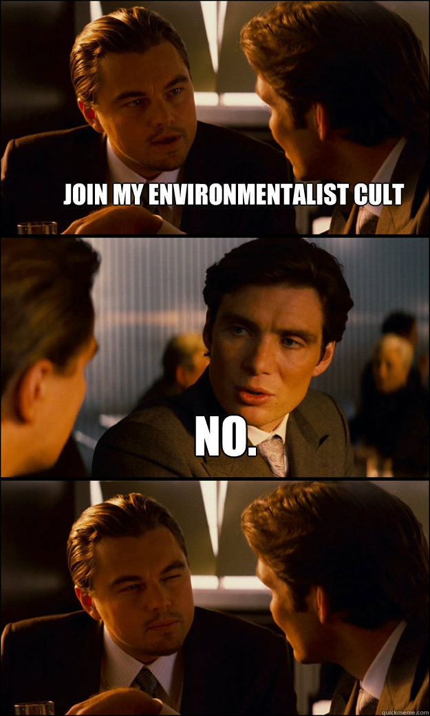 join my environmentalist cult no.   Inception