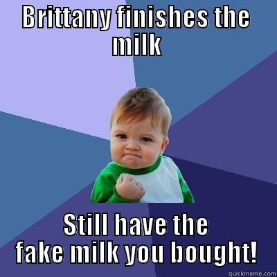 BRITTANY FINISHES THE MILK STILL HAVE THE FAKE MILK YOU BOUGHT! Success Kid