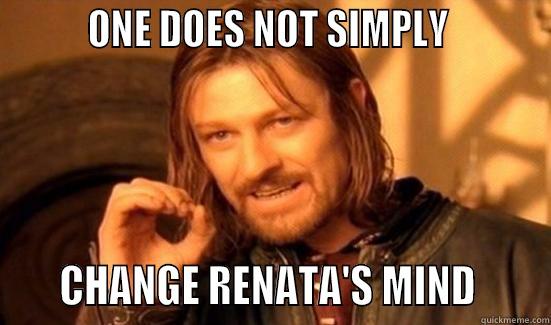   -         ONE DOES NOT SIMPLY              CHANGE RENATA'S MIND      Boromir