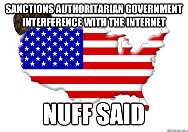 Sanctions authoritarian government interference with the internet  NUFF SAID  Scumbag america