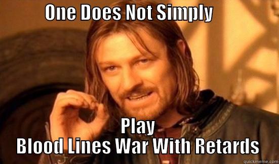             ONE DOES NOT SIMPLY                         PLAY BLOOD LINES WAR WITH RETARDS Boromir