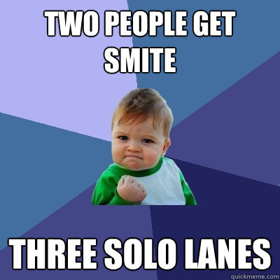 Two people get smite Three solo lanes  Success Kid