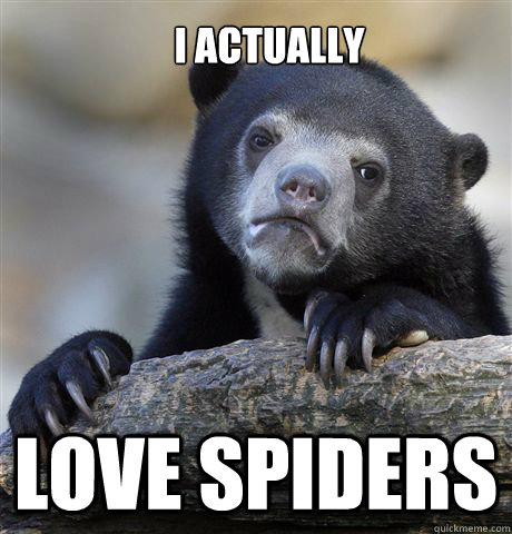 I actually love spiders - I actually love spiders  Confession Bear