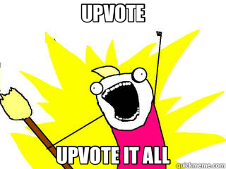 UPVOTE UPVOTE IT ALL  All The Things