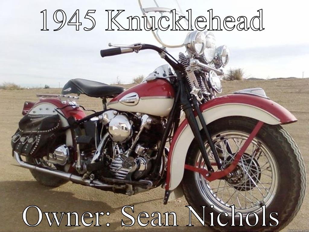 1945 KNUCKLEHEAD OWNER: SEAN NICHOLS Misc