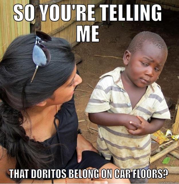 SO YOU'RE TELLING ME THAT DORITOS BELONG ON CAR FLOORS? Skeptical Third World Kid