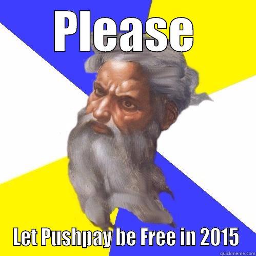 PLEASE LET PUSHPAY BE FREE IN 2015 Advice God